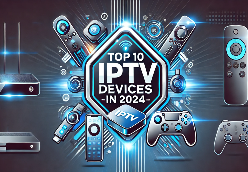 Top 10 IPTV Devices for the Best Streaming Experience in 2024